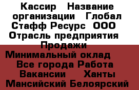 Кассир › Название организации ­ Глобал Стафф Ресурс, ООО › Отрасль предприятия ­ Продажи › Минимальный оклад ­ 1 - Все города Работа » Вакансии   . Ханты-Мансийский,Белоярский г.